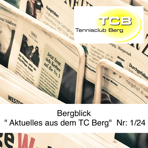Bergblick “ Aktuelles aus dem TC Berg“ Nr: 1/24